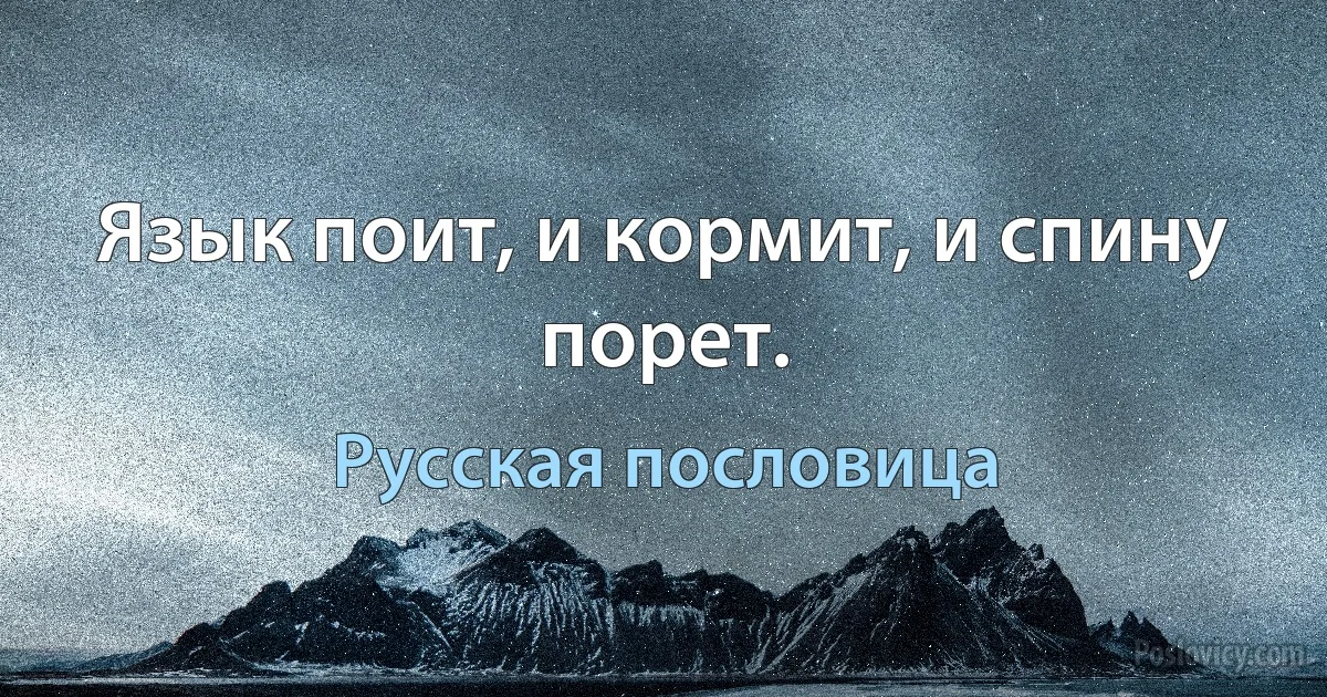 Язык поит, и кормит, и спину порет. (Русская пословица)