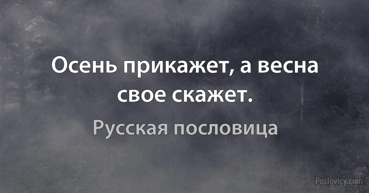 Осень прикажет, а весна свое скажет. (Русская пословица)