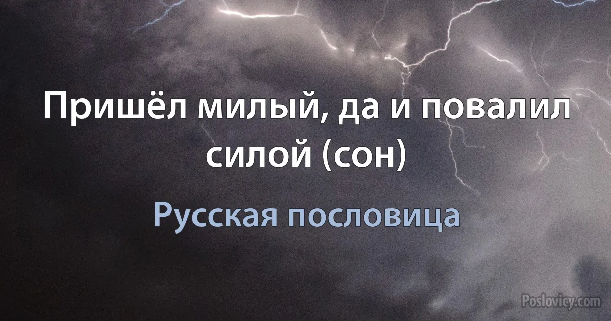 Пришёл милый, да и повалил силой (сон) (Русская пословица)