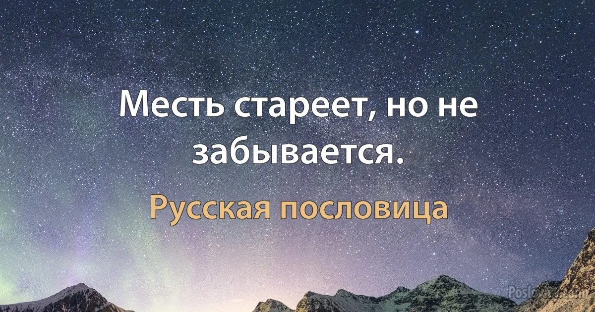 Месть стареет, но не забывается. (Русская пословица)