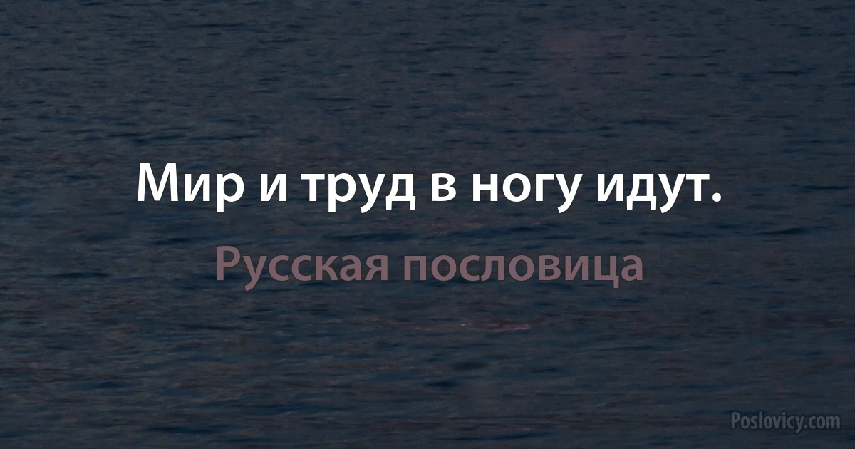 Мир и труд в ногу идут. (Русская пословица)