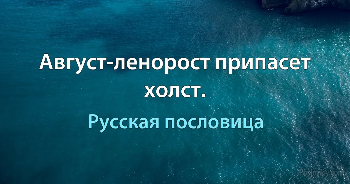 Август-ленорост припасет холст. (Русская пословица)