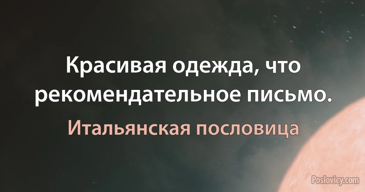 Красивая одежда, что рекомендательное письмо. (Итальянская пословица)