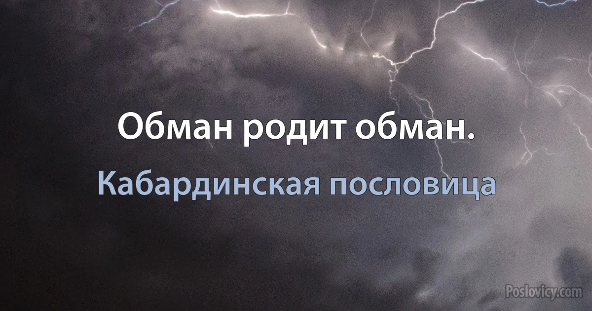 Обман родит обман. (Кабардинская пословица)