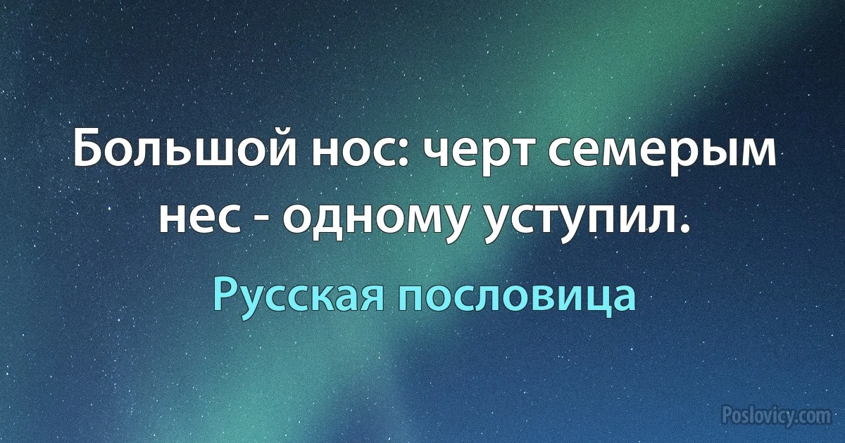 Большой нос: черт семерым нес - одному уступил. (Русская пословица)