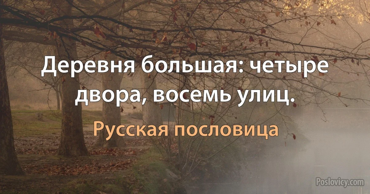 Деревня большая: четыре двора, восемь улиц. (Русская пословица)