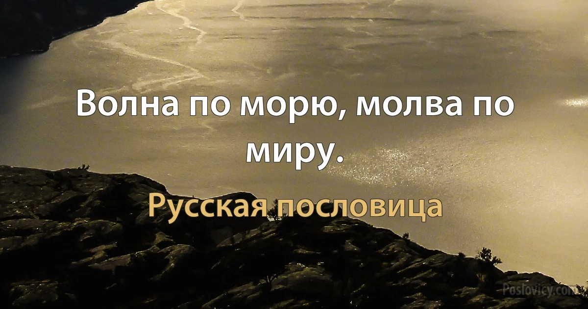 Волна по морю, молва по миру. (Русская пословица)