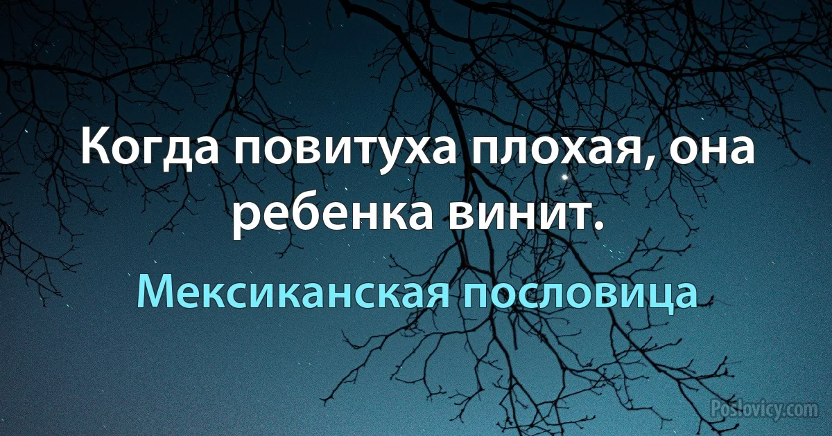 Когда повитуха плохая, она ребенка винит. (Мексиканская пословица)