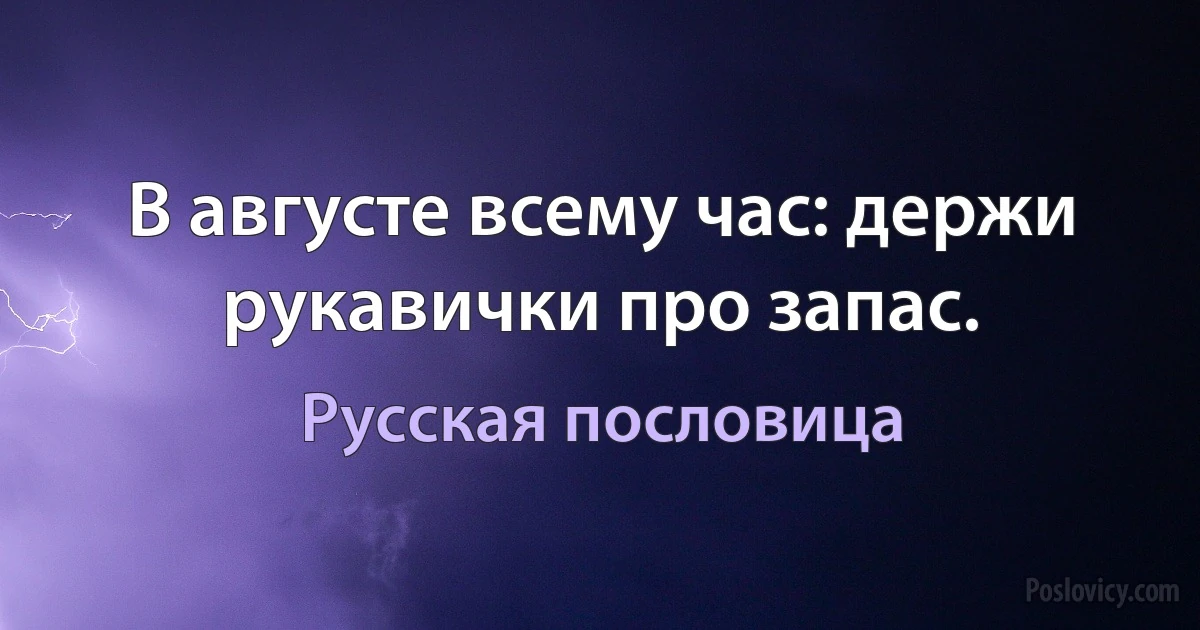 В августе всему час: держи рукавички про запас. (Русская пословица)