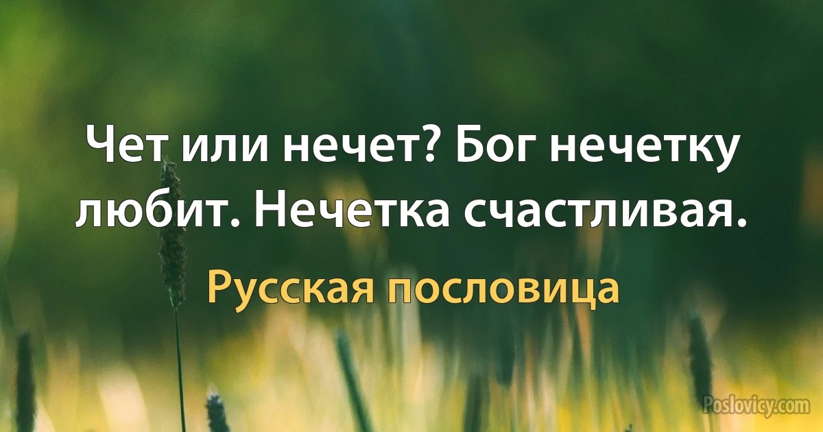 Чет или нечет? Бог нечетку любит. Нечетка счастливая. (Русская пословица)