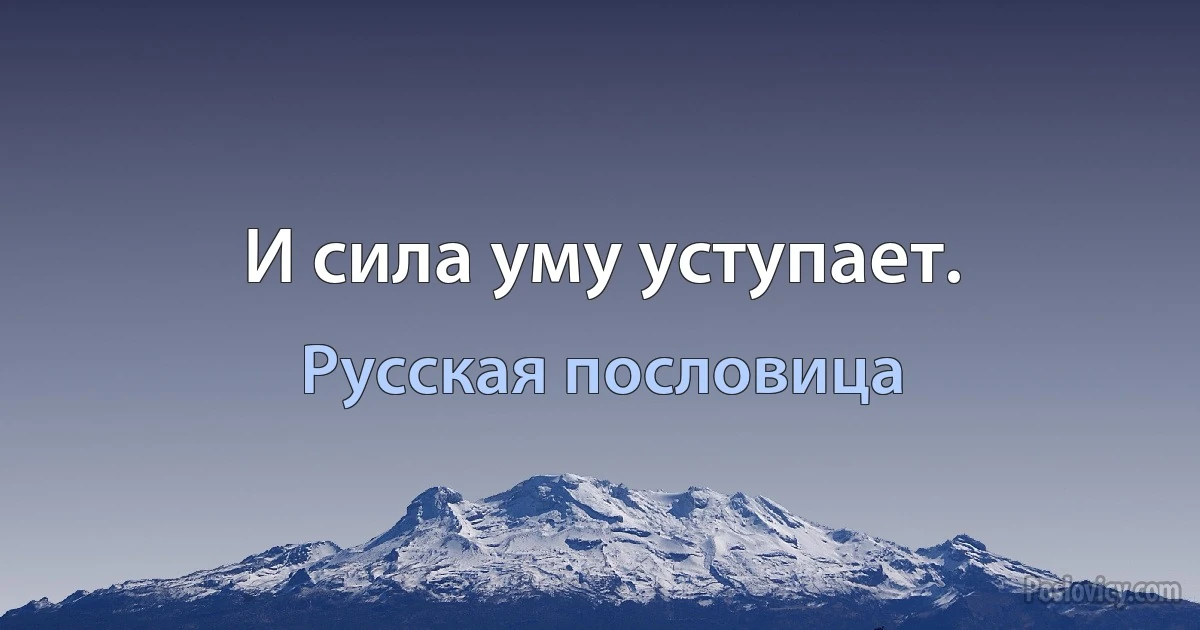 И сила уму уступает. (Русская пословица)