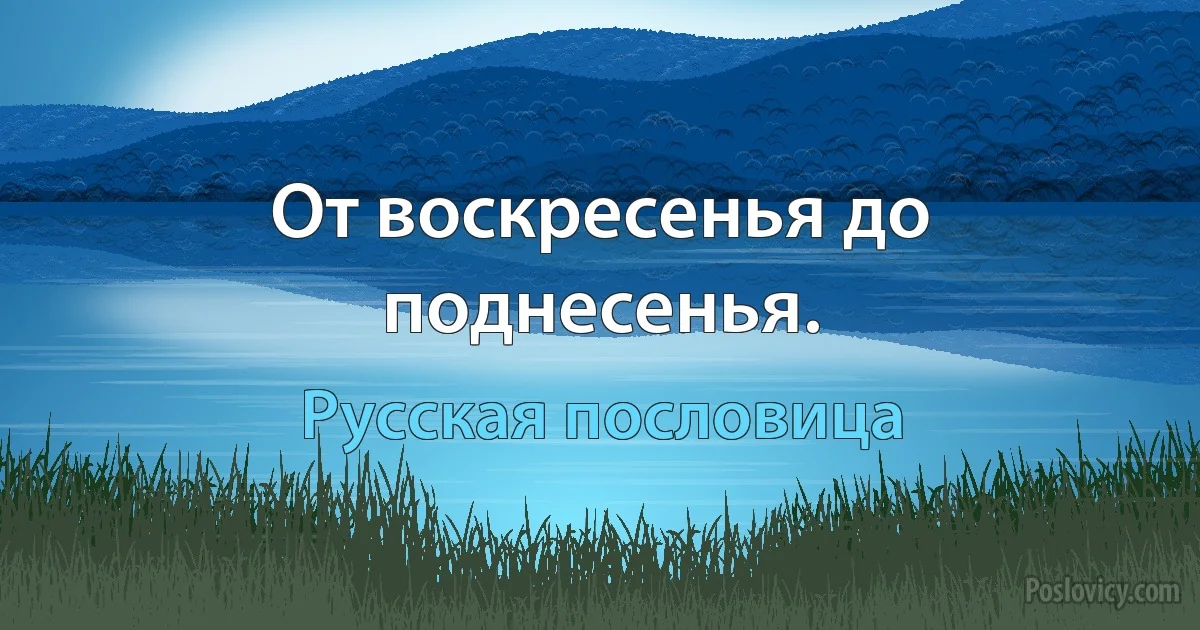 От воскресенья до поднесенья. (Русская пословица)