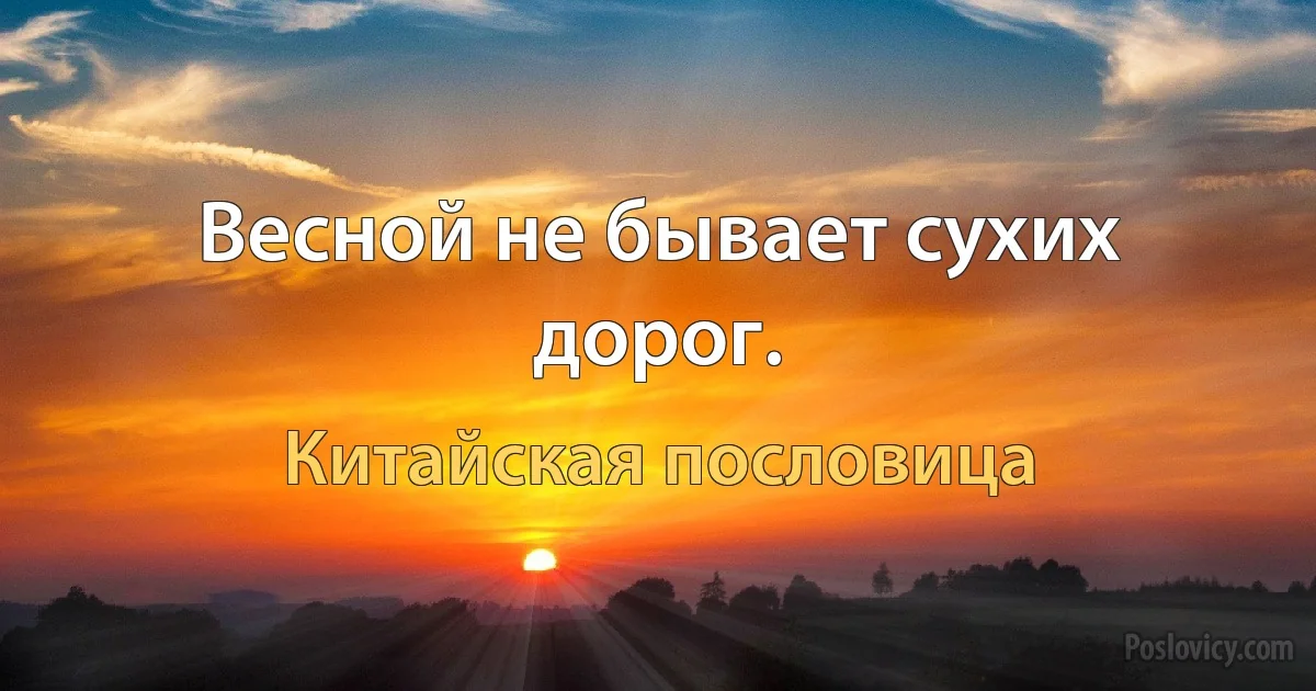 Весной не бывает сухих дорог. (Китайская пословица)