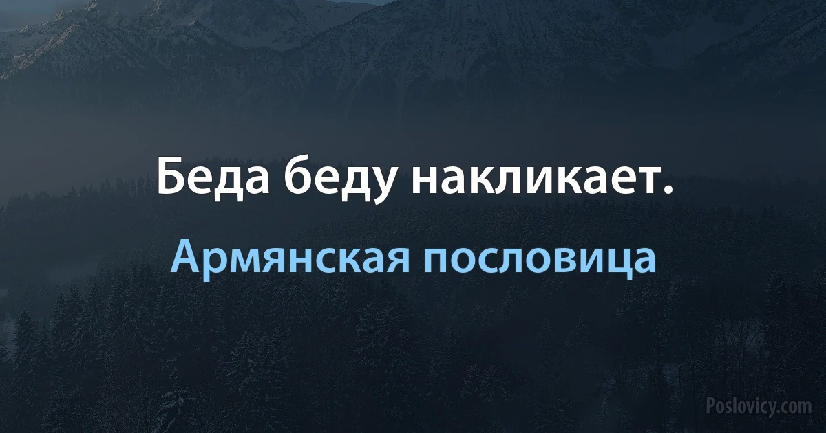 Беда беду накликает. (Армянская пословица)