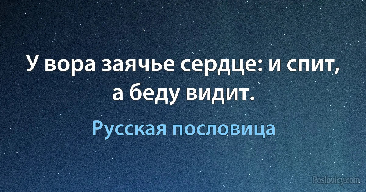 У вора заячье сердце: и спит, а беду видит. (Русская пословица)